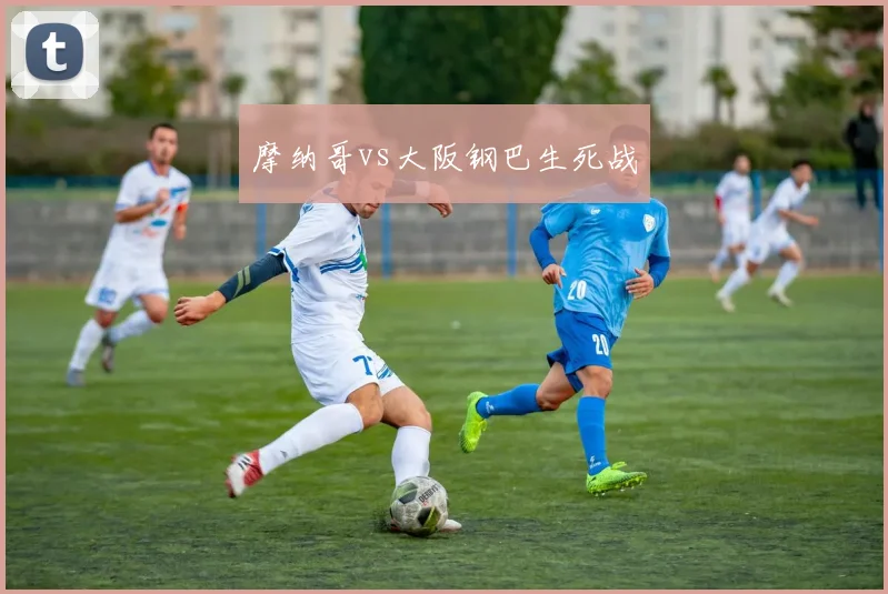 摩纳哥vs大阪钢巴生死战