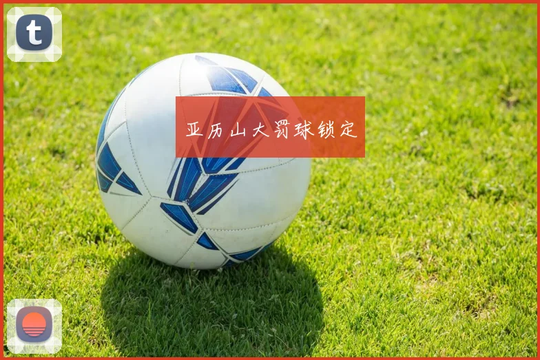 亚历山大罚球锁定