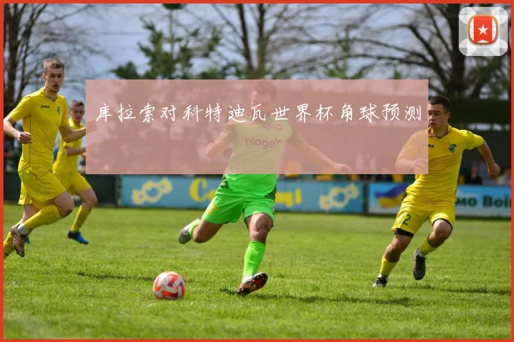 库拉索对科特迪瓦世界杯角球预测